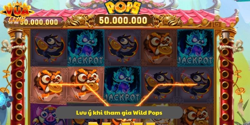 Một vài lưu ý cần nhớ khi chơi Wild Pops